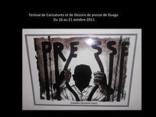 Festival de Caricatures et de Dessins de presse de Ouaga
                Du 10 au 21 octobre 2011.
 
