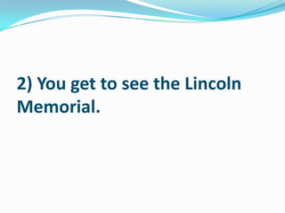 2) You get to see the Lincoln Memorial.  
