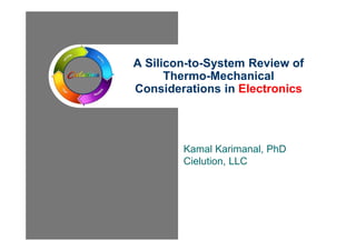A Silicon-to-System Review of
Thermo-Mechanical
Considerations in Electronics

Kamal Karimanal, PhD
Cielution, LLC

 