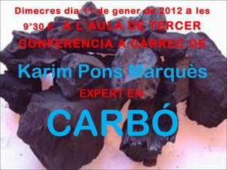 Dimecres dia 11 de gener de 2012  a  les 9’30 h   A L’AULA DE TERCER CONFERÈNCIA A CÀRREC DE Karim Pons Marquès EXPERT EN ...