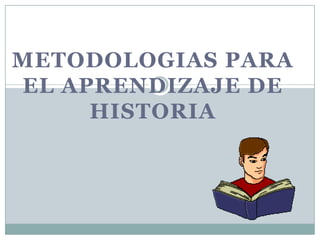 METODOLOGIAS PARA EL APRENDIZAJE DE HISTORIA 