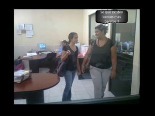 Se que existen bancos mas baratos!!