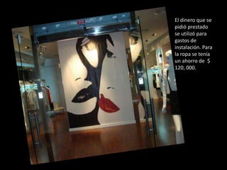 El dinero que se pidió prestado  se utilizó para gastos de instalación. Para la ropa se tenía un ahorro de  $ 120, 000.