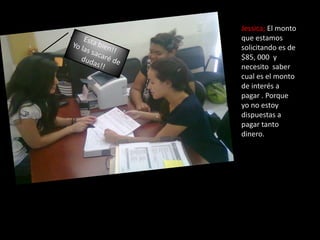 Jessica; El monto que estamos solicitando es de  $85, 000  y necesito  saber cual es el monto de interés a pagar . Porque  yo no estoy dispuestas a pagar tanto dinero.Esta bien!! Yo las sacaré de dudas!!