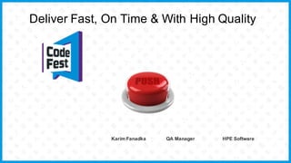 Deliver Fast, On Time & With High Quality
Description
Karim Fanadka QA Manager HPE Software
 