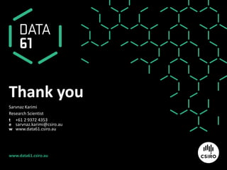 www.data61.csiro.au
Sarvnaz Karimi
Research Scientist
t +61 2 9372 4353
e sarvnaz.karimi@csiro.au
w www.data61.csiro.au
Thank you
 