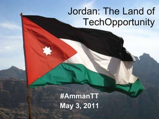 Jordan: The Land of TechOpportunity #AmmanTT May 3, 2011 