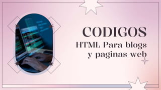 CODIGOS
HTML Para blogs
y paginas web
 