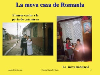 La meva casa de Romania El meus cosins a la porta de casa meva La  meva habitació 