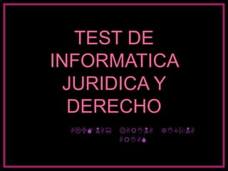 TEST DE
INFORMATICA
  JURIDICA Y
  DERECHO
 ALUMNA:   KARINA   TICONA
           ARIAS
 