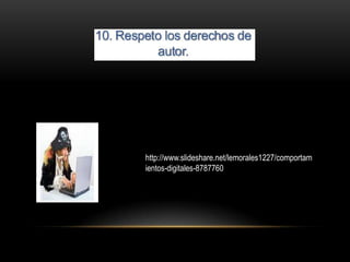 http://www.slideshare.net/lemorales1227/comportam
ientos-digitales-8787760
 