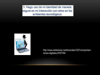 http://www.slideshare.net/lemorales1227/comportam
ientos-digitales-8787760
 