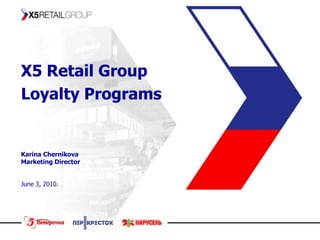 Х5 Retail GroupLoyalty Programs  Karina Chernikova Marketing Director June 3, 2010. 