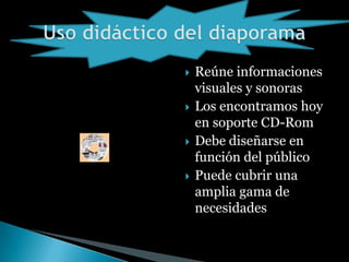 Reúne informaciones
visuales y sonoras
Los encontramos hoy
en soporte CD-Rom
Debe diseñarse en
función del público
Puede cubrir una
amplia gama de
necesidades