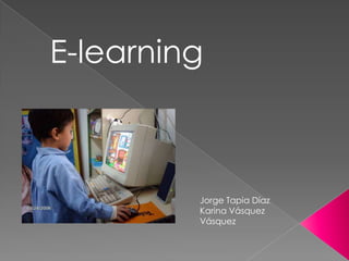 E-learning Jorge Tapia Díaz Karina Vásquez Vásquez 