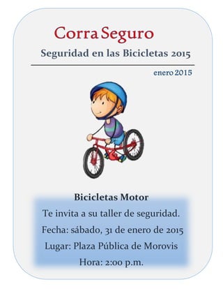Bicicletas Motor
Te invita a su taller de seguridad.
Fecha: sábado, 31 de enero de 2015
Lugar: Plaza Pública de Morovis
Hora: 2:00 p.m.
Seguridad en las Bicicletas 2015
enero 2015
 