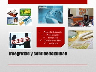   Auto identificación
                 Autorización
                  Integridad
                Confidencialidad
                  Auditoria



Integridad y confidencialidad
 