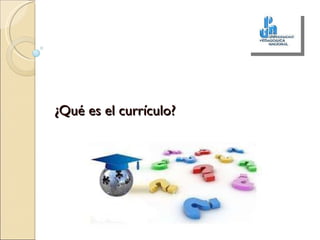 ¿Qué es el currículo? 