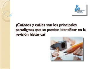 ¿Cuántos y cuáles son los principales paradigmas que se pueden identificar en la revisión histórica? 
