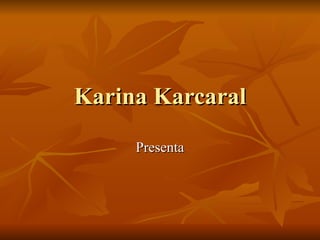 Karina Karcaral Presenta 