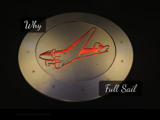 http://www.ﬂickr.com/photos/76225887@N00/3358270848/
Full Sail
Why
 