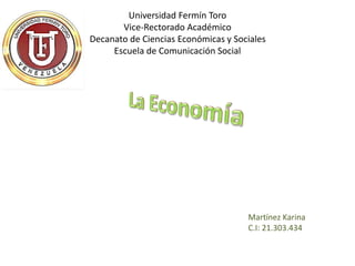 Universidad Fermín Toro
Vice-Rectorado Académico
Decanato de Ciencias Económicas y Sociales
Escuela de Comunicación Social
Martínez Karina
C.I: 21.303.434
 
