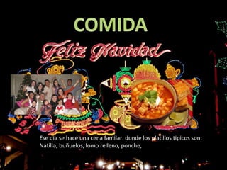 Ese dia se hace una cena familar donde los platillos tipicos son:
Natilla, buñuelos, lomo relleno, ponche,
 