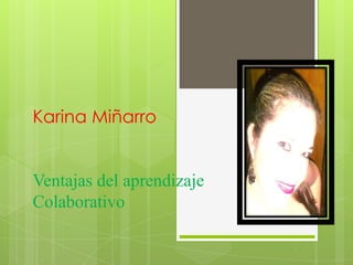 Karina Miñarro
Ventajas del aprendizaje
Colaborativo
 