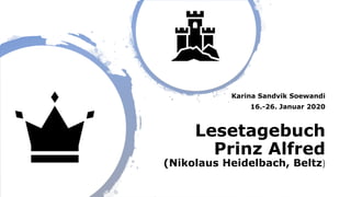 Karina Sandvik Soewandi
16.-26. Januar 2020
Lesetagebuch
Prinz Alfred
(Nikolaus Heidelbach, Beltz)
 
