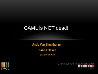 CAML is NOT dead!


   Andy Van Steenbergen
       Karine Bosch
        SharePoint MVP
 