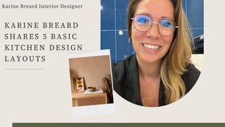 KARINE BREARD
SHARES 5 BASIC
KITCHEN DESIGN
LAYOUTS
Karine Breard Interior Designer
 
