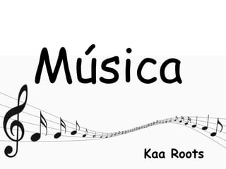 Música
Kaa Roots
 
