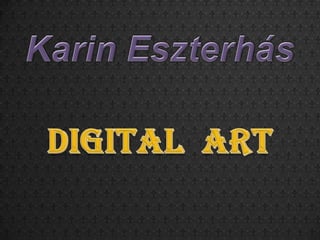 Karin Eszterhás DIGITAL  ART 