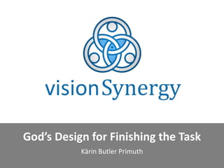 God’s Design for Finishing the Task
Kärin Butler Primuth
 