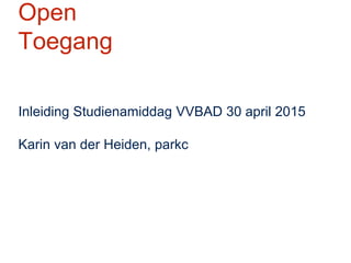 Open
Toegang
Inleiding Studienamiddag VVBAD 30 april 2015
Karin van der Heiden, parkc
 