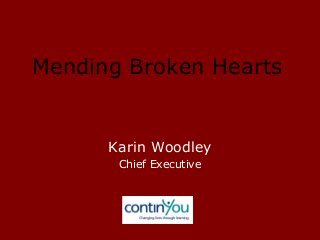 Mending Broken Hearts
Karin Woodley
Chief Executive
 