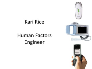 Kari Rice

Human Factors
  Engineer
 