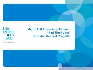 Major Rail Projects in Finland
Kari Ruohonen
Director General Projects
 