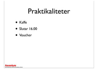 Praktikaliteter
• Kaffe
• Slutar 16.00
• Voucher
 