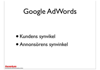 Google AdWords


• Kundens synvikel
• Annonsörens synvinkel
 