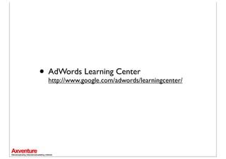• AdWords Learning Center
  http://www.google.com/adwords/learningcenter/
 