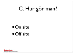 C. Hur gör man?


•On site
•Off site
 