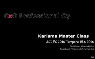 Karisma Master Class
JCI EC 2016 Tampere 15.6.2016
Toni Hinkka, johtamisaktivisti
Marja-Leena Tikkanen, kehitystunnustelija
 