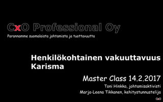 Henkilökohtainen vakuuttavuus
Karisma
Master Class 14.2.2017
Toni Hinkka, johtamisaktivisti
Marja-Leena Tikkanen, kehitystunnustelija
Parannamme suomalaista johtamista ja tuottavuutta
 