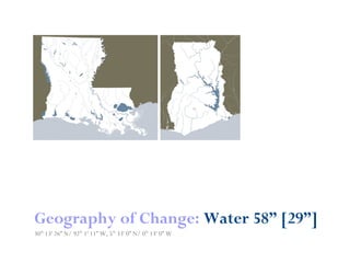 Geography of Change: Water 58” [29”]
30° 13' 26” N/ 92° 1' 11” W, 5° 33' 0” N/ 0° 13' 0” W
 