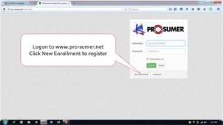 Logon to www.pro-sumer.net
Click New Enrollment to register
 