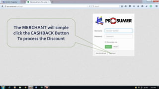 The MERCHANT will simple
click the CASHBACK Button
To process the Discount
 