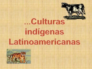 …Culturas indígenas   Latinoamericanas 