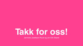Takk for oss!Jannicke Josefsson-Ruud og Jon Erik Skaret
 