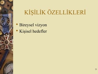 KİŞİLİK ÖZELLİKLERİ
 Bireysel vizyon
 Kişisel hedefler
21
 